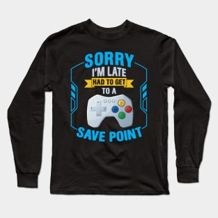 Sorry I' m Late Had To Get To A Save Point Long Sleeve T-Shirt